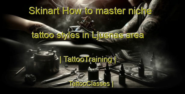 Skinart How to master niche tattoo styles in Ljusnas area | TattooTraining | TattooClasses | SkinartTraining-Sweden